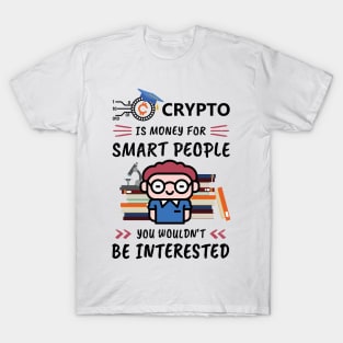 Crypto Is Money for Smart People, You Wouldn't Be Interested. Funny design for cryptocurrency fans. T-Shirt